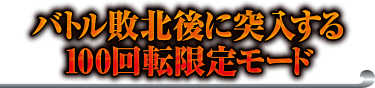 バトル敗北後に突入する100回転限定モード