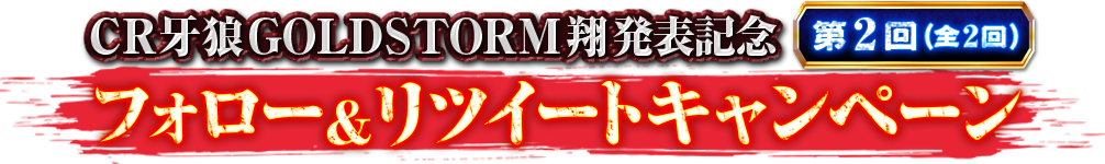 CR 牙狼GOLDSTORM翔発表記念 フォロー＆リツイートキャンペーン