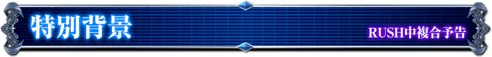 RUSH中復号予告｜特別背景