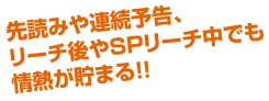 先読みや連続予告、リーチ後やSPリーチ中でも情熱が貯まる！