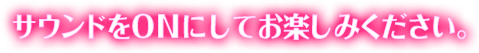 サウンドをONにしてお楽しみください。