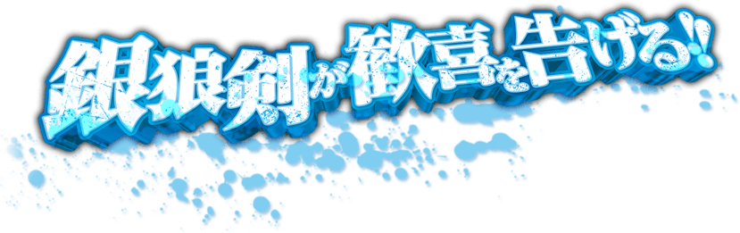 銀狼剣が歓喜を告げる！！