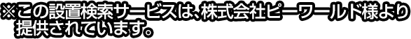 この設置検索サービスは、株式会社ピーワールドより提供されています